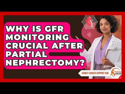 Why Is GFR Monitoring Crucial After Partial Nephrectomy? - Kidney Cancer Support Hub
