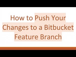How to Push Your Changes to a Bitbucket Feature Branch
