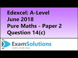 Edexcel | A-Level June 2018 Pure Maths Paper 2 Question 14(c) | ExamSolutions
