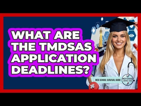 What Are The TMDSAS Application Deadlines? - Med School Survival Guide