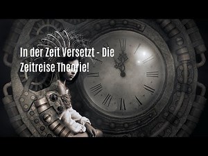 In der Zeit versetzt - Die Zeitreise Theorie