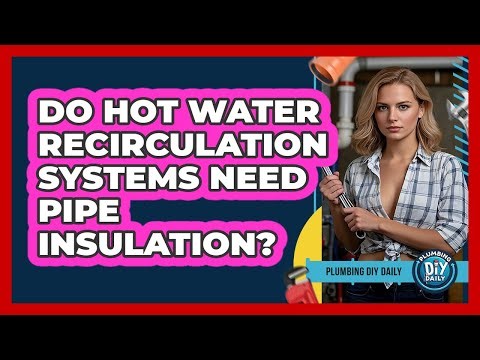 Do Hot Water Recirculation Systems Need Pipe Insulation? - Plumbing DIY Daily