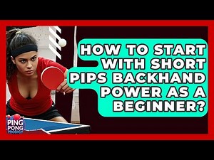How To Start With Short Pips Backhand Power As A Beginner? - Ping Pong Prodigy