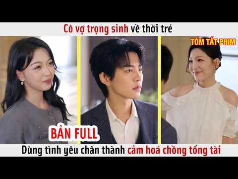 Cô vợ trọng sinh về thời trẻ, dùng tình yêu chân thành cảm hoá chồng tổng tài lạnh lùng