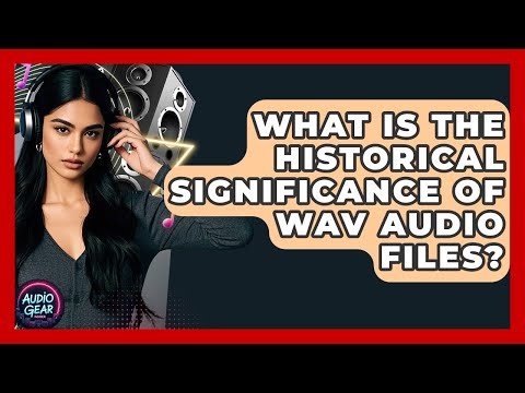 What Is The Historical Significance Of WAV Audio Files? - Audio Gear Insider