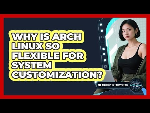 Why Is Arch Linux So Flexible For System Customization? - All About Operating Systems