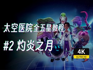 【Galacticare】太空医院 全五星教程 4K 最高画质 #2 灼炎之月