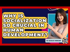 Why Is Socialization So Crucial In Human Development? - The Sociology Workshop