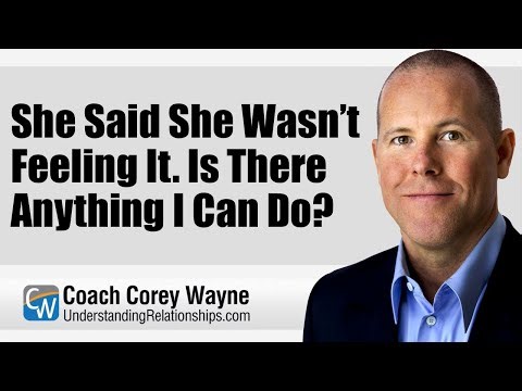 She Said She Wasn’t Feeling It. Is There Anything I Can Do?