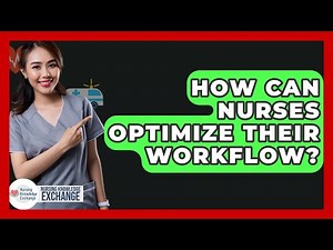 How Can Nurses Optimize Their Workflow? - Nursing Knowledge Exchange