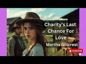 Full Length Audiobook – Historical Western Romance – Charity’s Last Chance For Love