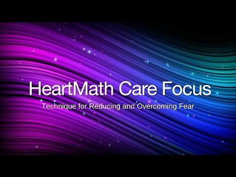 Special HeartMath Care Focus - A Technique for Reducing and Overcoming Fear