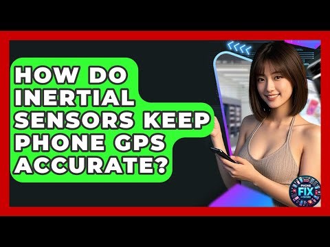 How Do Inertial Sensors Keep Phone GPS Accurate? - Phone Fix and Features