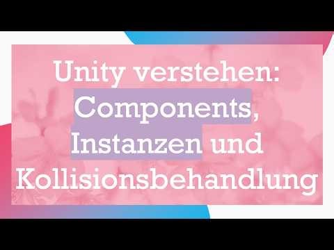 Unity verstehen: Components, Instanzen und Kollisionsbehandlung