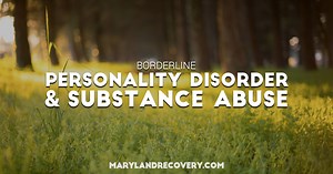 Borderline Personality Disorder & Substance Abuse | Maryland Recovery