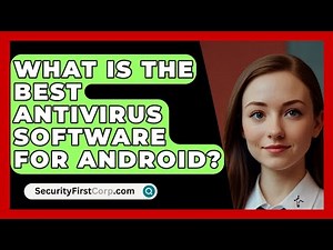 What Is The Best Antivirus Software For Android? - SecurityFirstCorp.com