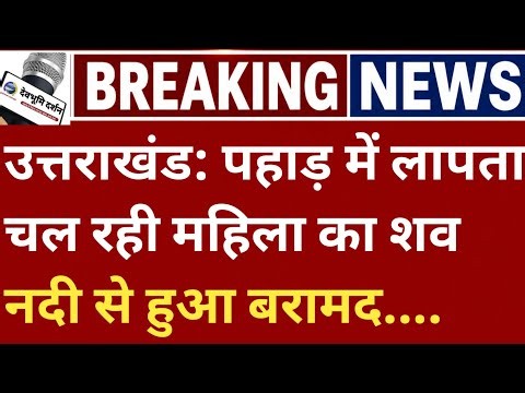 उत्तराखंड: पहाड़ में लापता चल रही महिला का शव नदी से हुआ बरामद.|| Uttarakhand news Today||