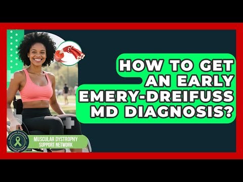 How To Get An Early Emery-Dreifuss MD Diagnosis? - Muscular Dystrophy Support Network