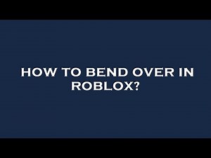 How to bend over in roblox?