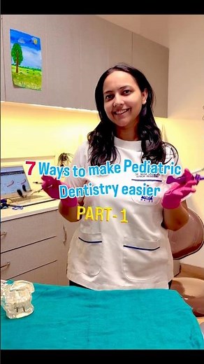 7 ways to make Pediatric Dentistry easier