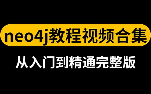 2022全网最全的neo4j教程视频合集，从入门到精通完整版，零基础小白可学！