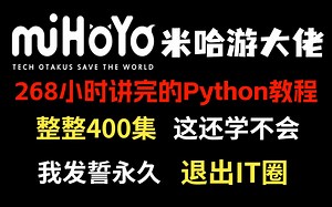 米哈游大佬268小时讲完的Python教程，整整400集，Python从入门到精通，包括基础教程、案例教学、进阶学习和全流程实战，全程干货无废话，学完可就业！_哔哩哔哩_bilibili