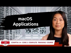 CompTIA A+ Core 2 (220-1102) | macOS Applications | Exam Objective 1.10 | Course Training Video