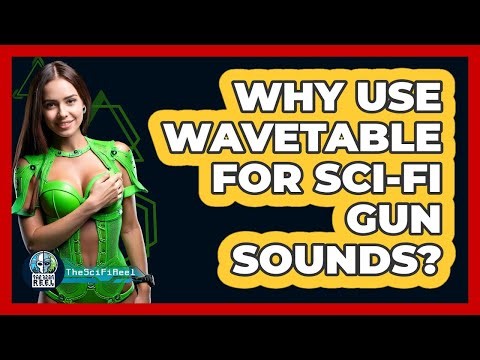 Why Use Wavetable For Sci-fi Gun Sounds? - The SciFi Reel