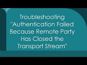 Troubleshooting "Authentication Failed Because Remote Party Has Closed the Transport Stream"