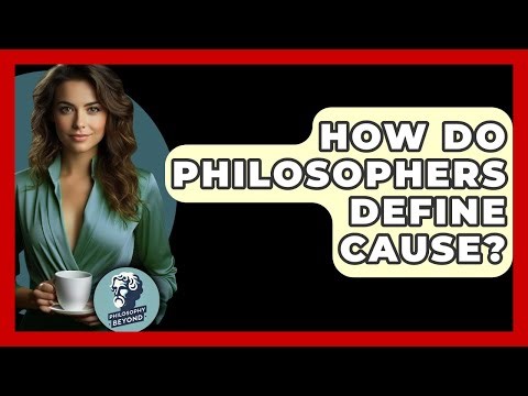 How Do Philosophers Define Cause? - Philosophy Beyond