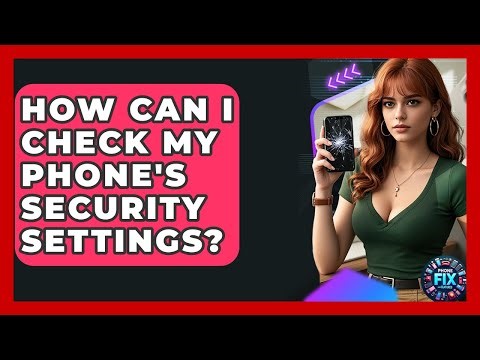 How Can I Check My Phone's Security Settings? - Phone Fix and Features