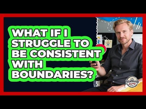 What If I Struggle To Be Consistent With Boundaries?