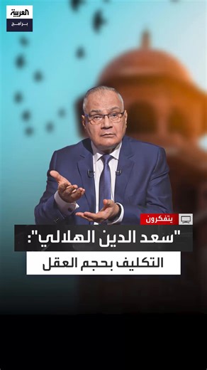 2.2M views · 27K reactions | كلما كان العقل كبيرا زاد التكليف.. الدكتور سعد الدين الهلالي: الله لا يحاسب الإنسان على ما لم يستوعبه عقله لأن العقل مقياس التكليف الديني #قناة_العربية #يتفكرون الحلقه كامله : https://youtu.be/_GO3KO-HUh8 | العربية برامج - Al Arabiya Programs | Facebook