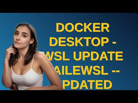 Docker Desktop - WSL update failewsl --updated closed