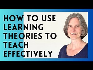 How to Use Learning Theories to Teach Effectively