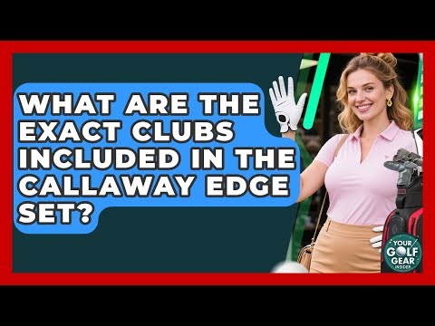 What Are The Exact Clubs Included In The Callaway Edge Set? - Your Golf Gear Insider