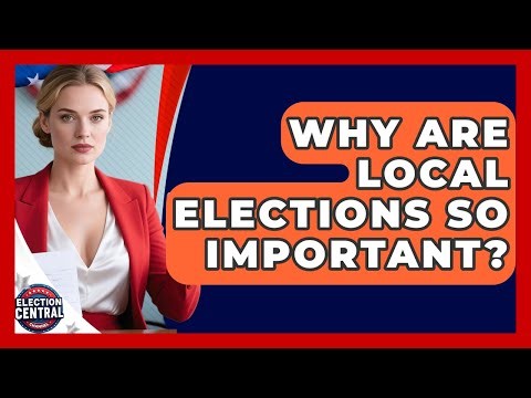 Why Are Local Elections So Important? - Election Central Channel