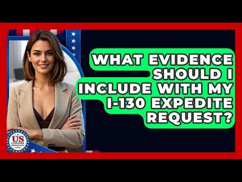 What Evidence Should I Include With My I-130 Expedite Request? - US Citizenship Immigration Guide