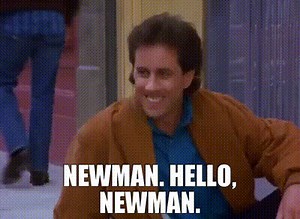 - Newman. - Hello, Newman.