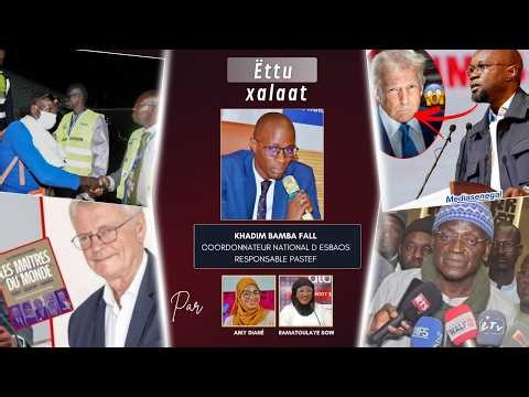 Ëttu Xalaat - Invité Khadim Bamba Fall, BAOS - Sonko sur Trump, programme migratoire en espagne....