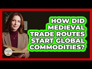 How Did Medieval Trade Routes Start Global Commodities? - Europe Through the Ages