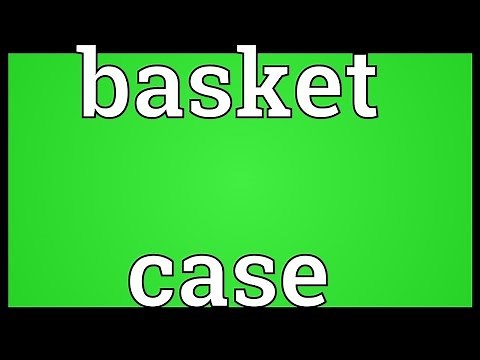 Basket case Meaning