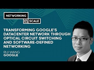Transforming Google's Datacenter Network Through Optical Circuit Switching | Rui Wang