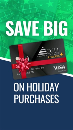 Save big on holiday spending with our 2.99% special APR on your Corning Credit Union Visa® Credit Card! For the rest of the year, enjoy this super low APR on all your purchases. But the savings won’t stop there. With a CCU Visa® Credit Card, once the promotional period ends, your card’s APR will never exceed 18%—which is lower than most financial institutions and credit card companies. Eligible members will be automatically enrolled. Simply use your CCU card for purchases to take advantage of th