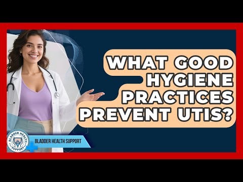 What Good Hygiene Practices Prevent UTIs? - Bladder Health Support