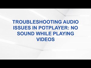 Troubleshooting Audio Issues in PotPlayer: No Sound While Playing Videos