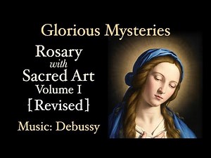 Glorious Mysteries - Rosary with Sacred Art, Vol. I [Revised] - Music: Debussy
