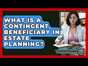 What Is A Contingent Beneficiary In Estate Planning? - Wealth and Estate Planners