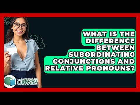 What Is The Difference Between Subordinating Conjunctions And Relative Pronouns?