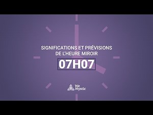 Significations et prévisions de l’heure miroir 07h07